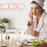 Top Skincare Myths : Isn’t Skin Care too Confusing !