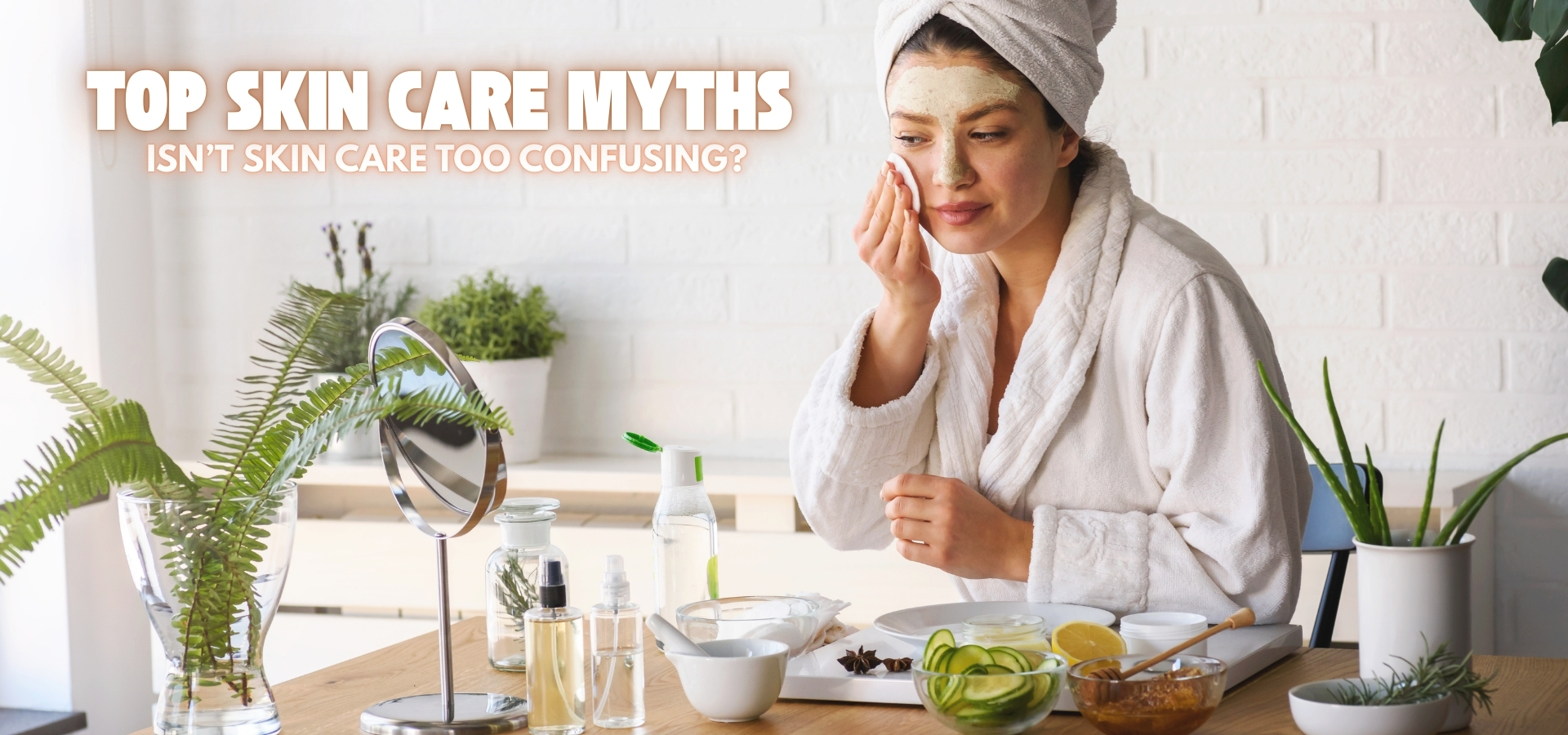 You are currently viewing Top Skincare Myths : Isn’t Skin Care too Confusing !